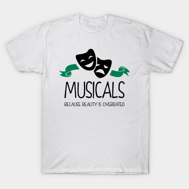 Musicals Because Reality is Overrated T-Shirt by KsuAnn